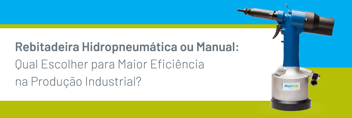 Rebitadeira Hidropneumática ou Manual: Qual Escolher para Maior Eficiência na Produção Industrial?