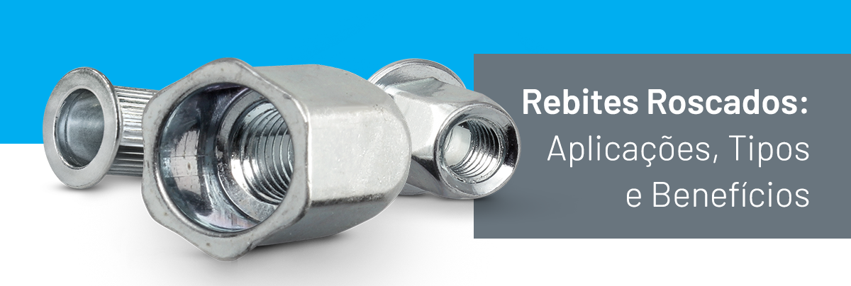 Rebites Roscados: Guia Completo sobre Aplicações, Tipos e Benefícios