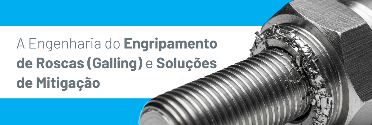 A Engenharia do Engripamento de Roscas (Galling) e Soluções de Mitigação