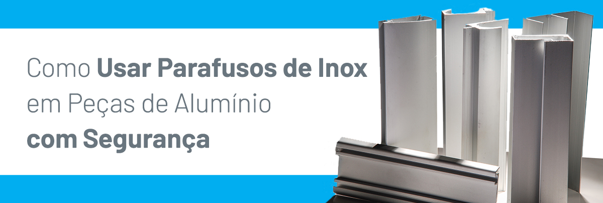 Como Usar Parafusos de Inox em Peças de Alumínio com Segurança