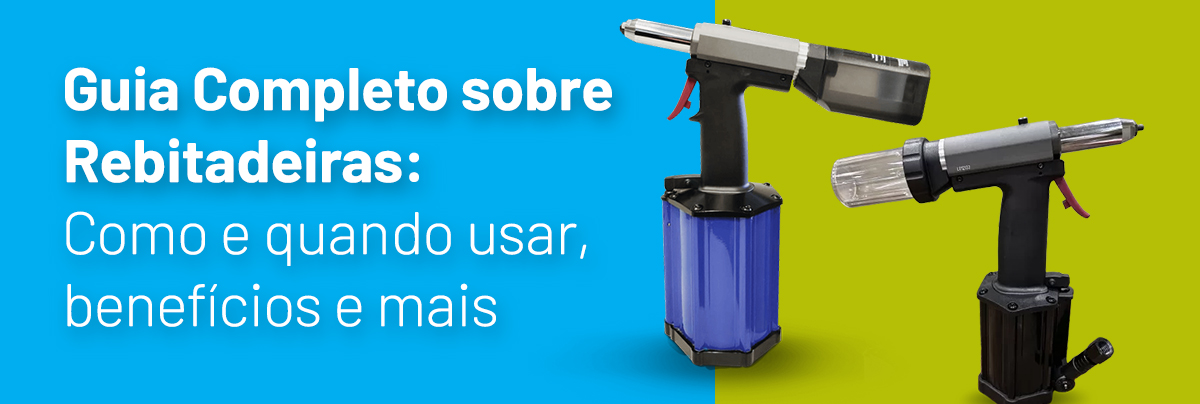 Guia Completo sobre Rebitadeiras: Como e quando usar, benefícios e mais