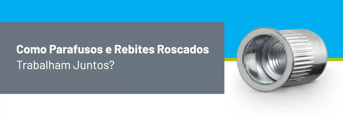 Soluções em Fixação: Como Parafusos e Rebites Roscados Trabalham Juntos?
