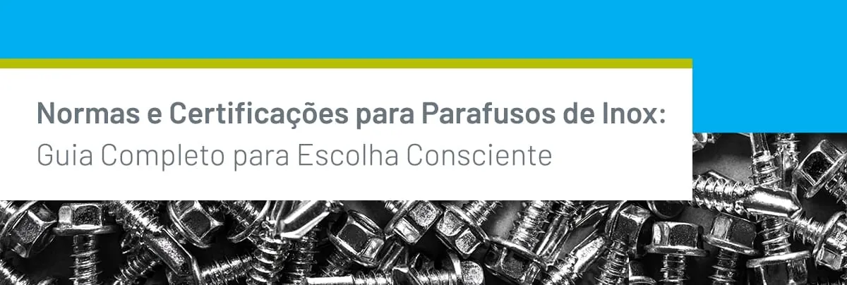 Normas e Certificações para Parafusos de Inox: Guia Completo para Escolha Consciente