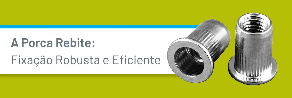 A Porca Rebite: Fixação Robusta e Eficiente