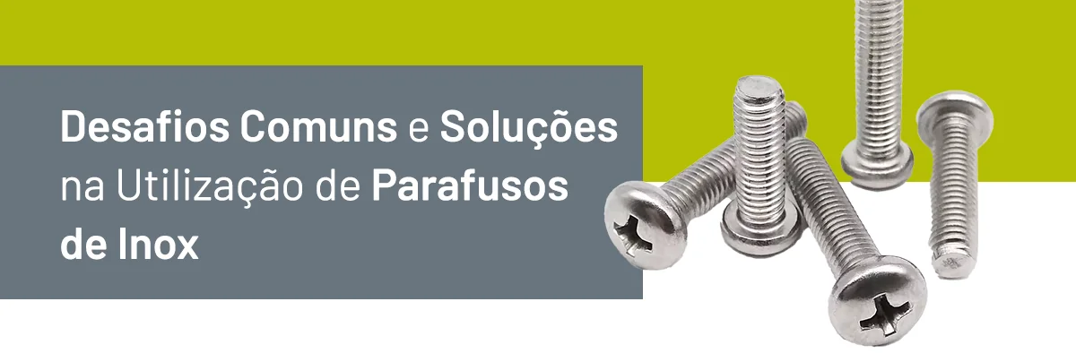 Resolvendo os Desafios: Soluções Práticas para Problemas Comuns na Utilização de Parafusos de Inox